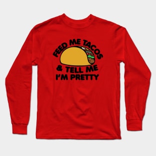 Feed me Tacos and tell me I'm pretty Long Sleeve T-Shirt